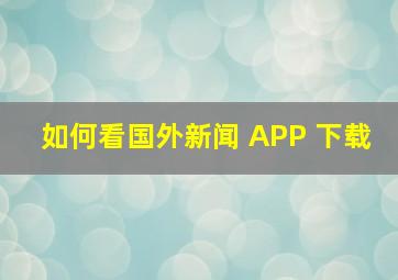 如何看国外新闻 APP 下载